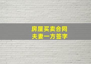 房屋买卖合同 夫妻一方签字